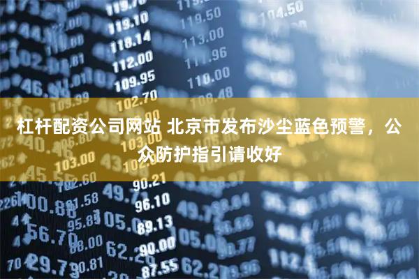 杠杆配资公司网站 北京市发布沙尘蓝色预警，公众防护指引请收好