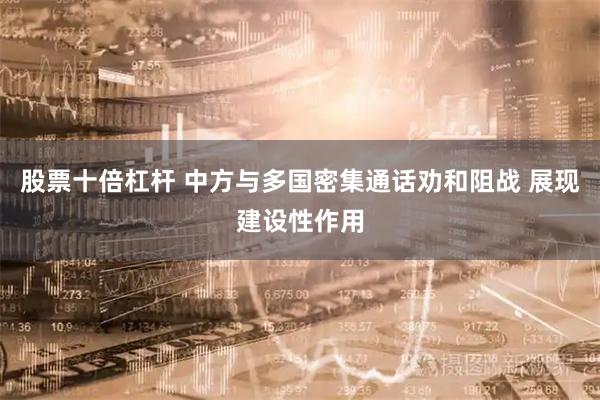 股票十倍杠杆 中方与多国密集通话劝和阻战 展现建设性作用